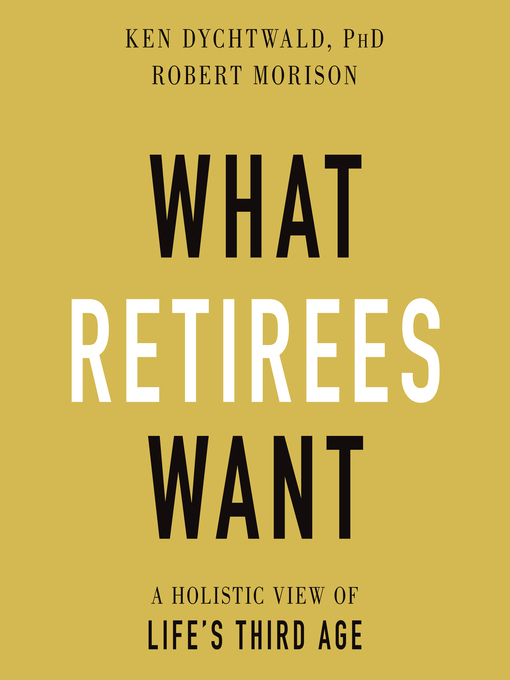 Title details for What Retirees Want by Ken Dychtwald, PhD - Available